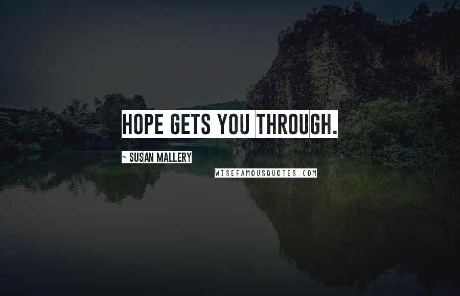 Susan Mallery Quotes: Hope gets you through.