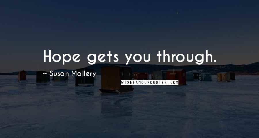 Susan Mallery Quotes: Hope gets you through.