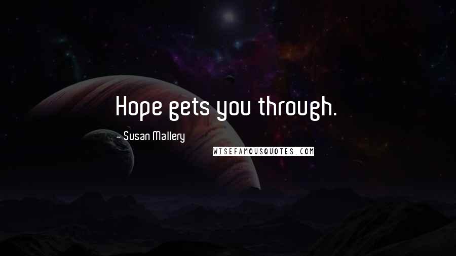 Susan Mallery Quotes: Hope gets you through.