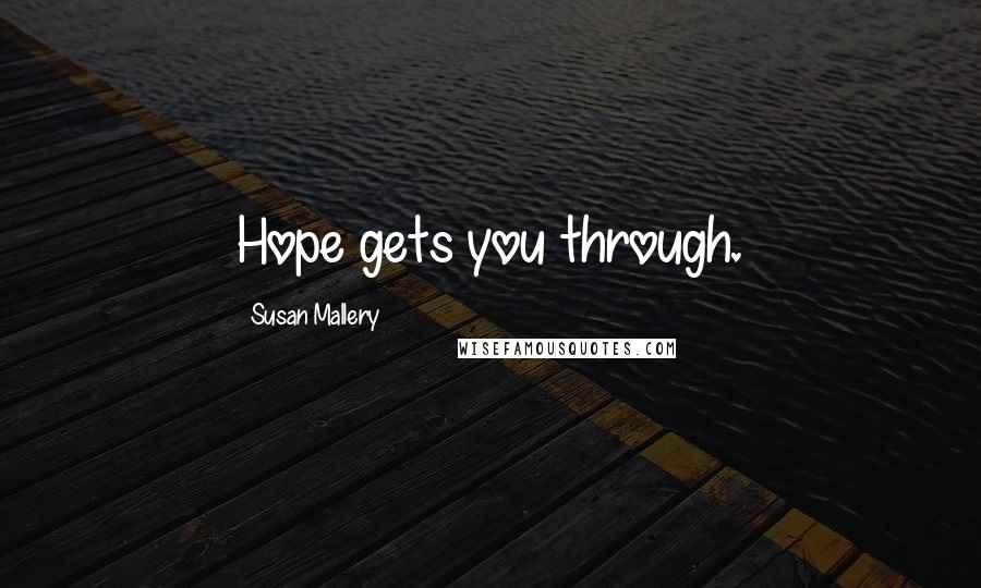 Susan Mallery Quotes: Hope gets you through.