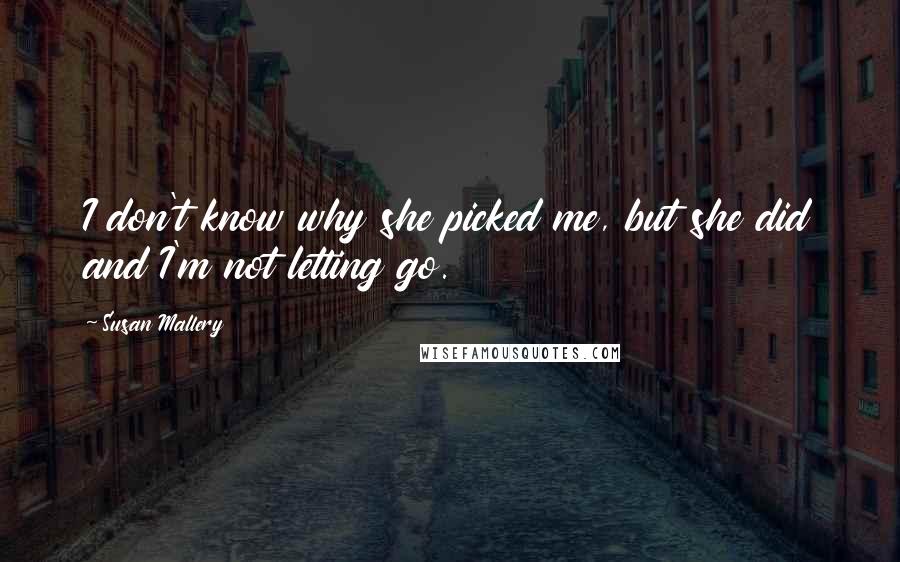 Susan Mallery Quotes: I don't know why she picked me, but she did and I'm not letting go.