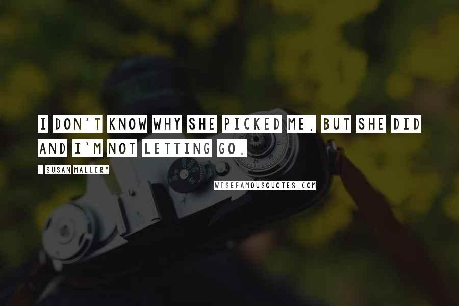 Susan Mallery Quotes: I don't know why she picked me, but she did and I'm not letting go.