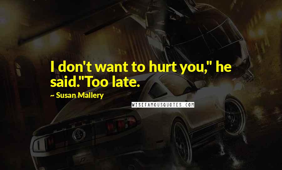 Susan Mallery Quotes: I don't want to hurt you," he said."Too late.