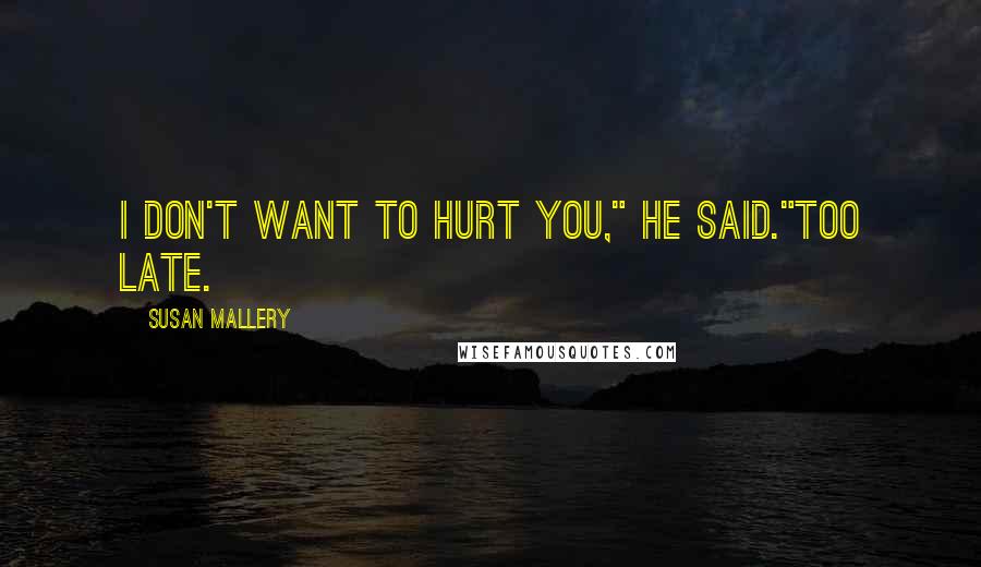 Susan Mallery Quotes: I don't want to hurt you," he said."Too late.