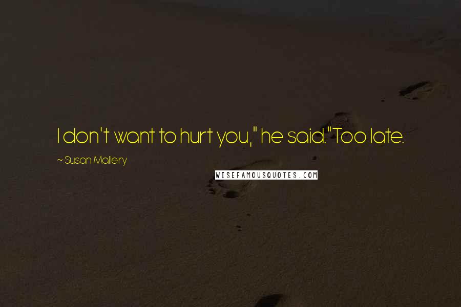 Susan Mallery Quotes: I don't want to hurt you," he said."Too late.