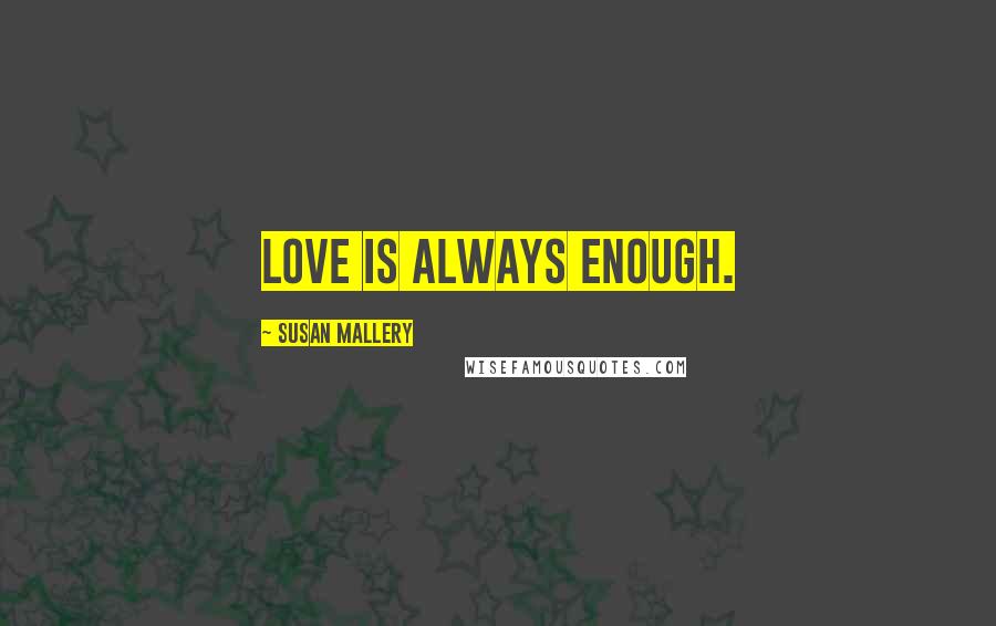 Susan Mallery Quotes: Love is always enough.