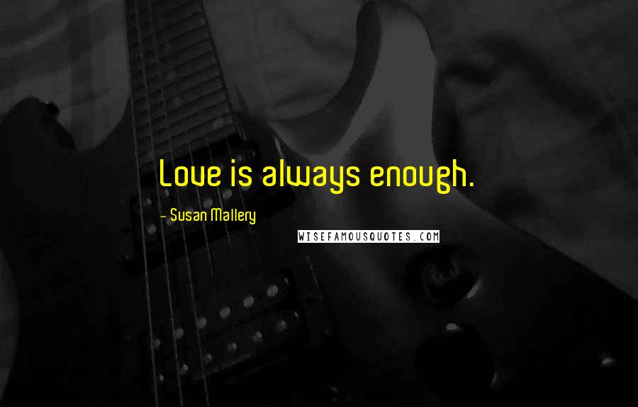 Susan Mallery Quotes: Love is always enough.