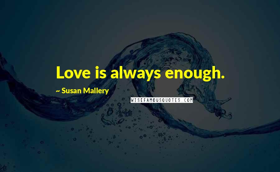 Susan Mallery Quotes: Love is always enough.