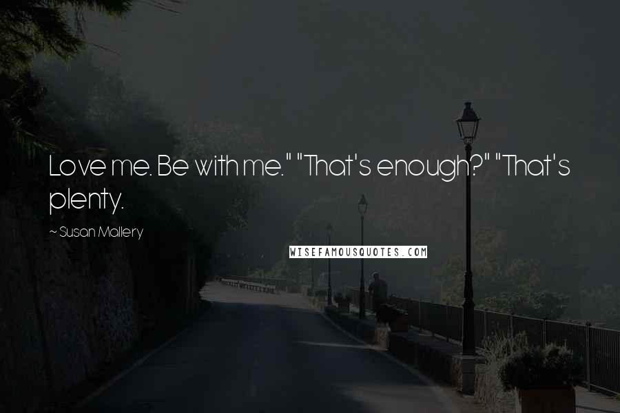 Susan Mallery Quotes: Love me. Be with me." "That's enough?" "That's plenty.