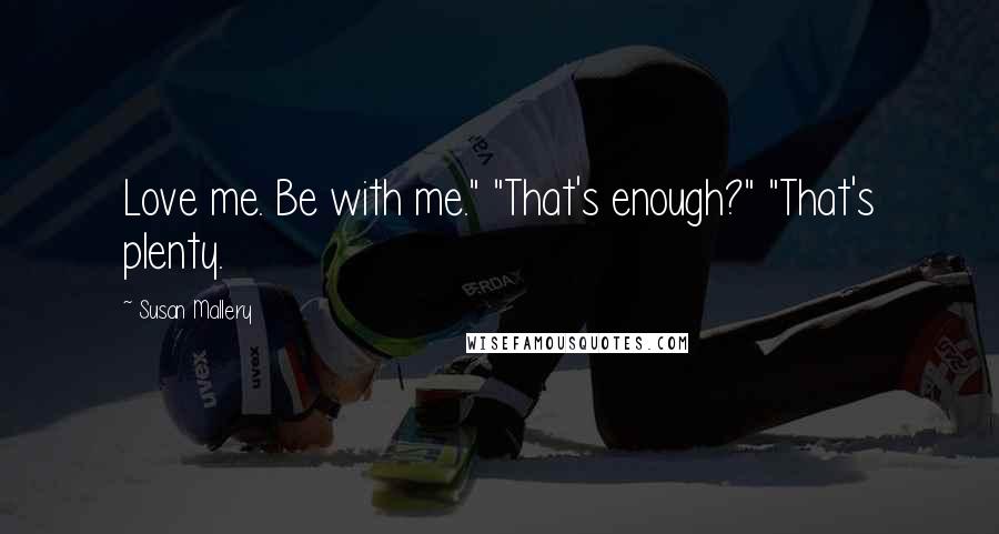 Susan Mallery Quotes: Love me. Be with me." "That's enough?" "That's plenty.