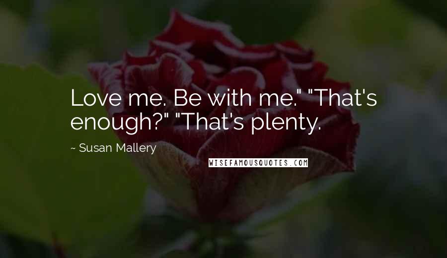 Susan Mallery Quotes: Love me. Be with me." "That's enough?" "That's plenty.