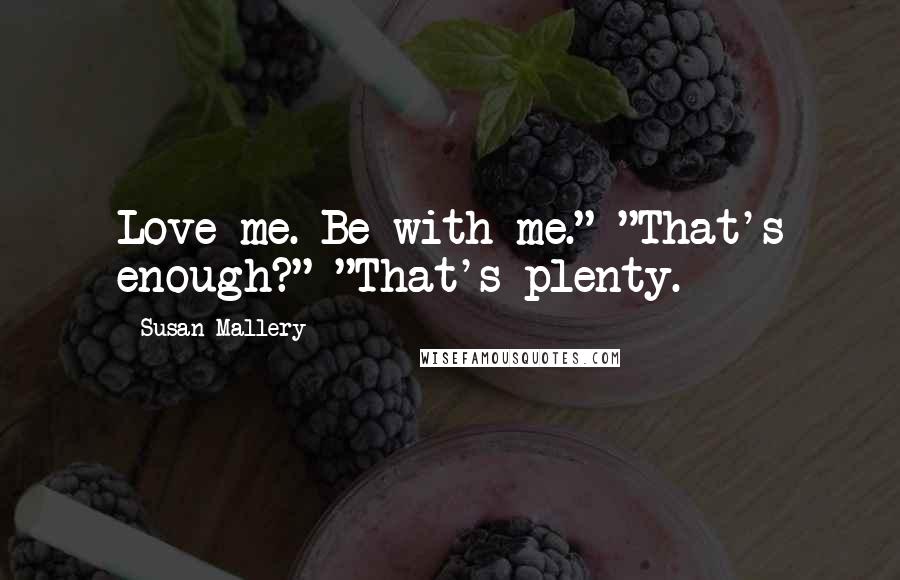 Susan Mallery Quotes: Love me. Be with me." "That's enough?" "That's plenty.