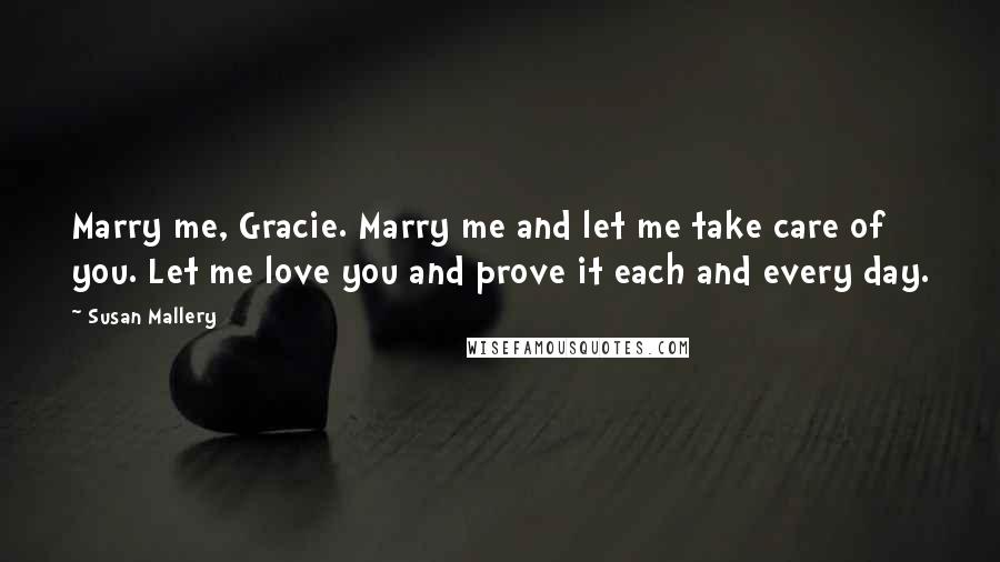 Susan Mallery Quotes: Marry me, Gracie. Marry me and let me take care of you. Let me love you and prove it each and every day.