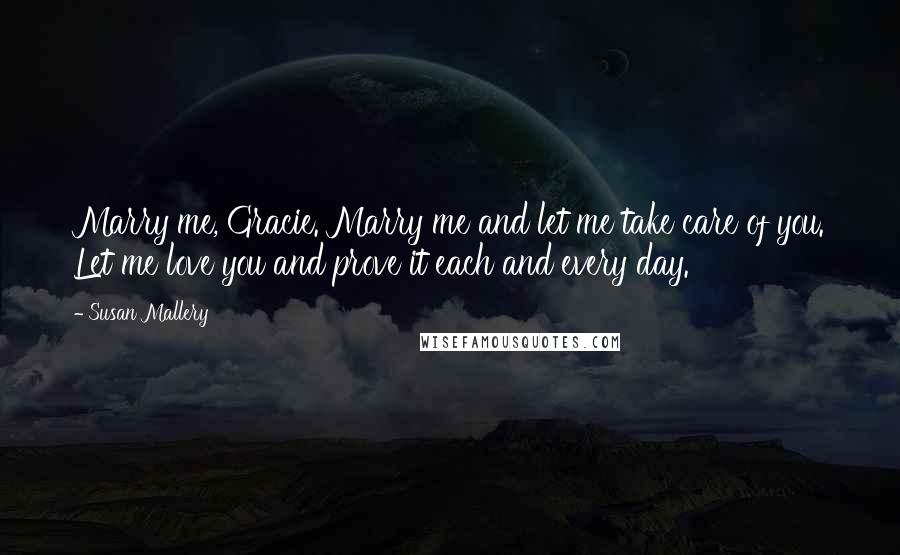 Susan Mallery Quotes: Marry me, Gracie. Marry me and let me take care of you. Let me love you and prove it each and every day.