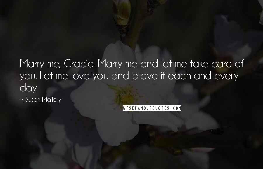 Susan Mallery Quotes: Marry me, Gracie. Marry me and let me take care of you. Let me love you and prove it each and every day.