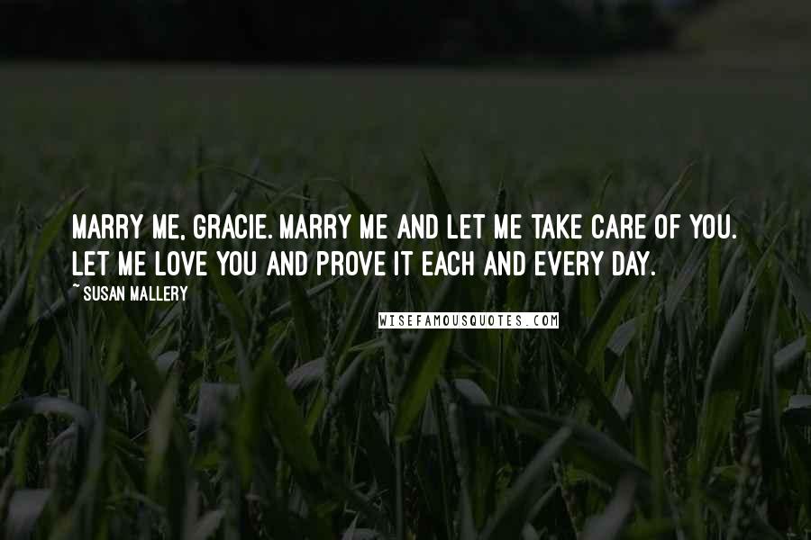 Susan Mallery Quotes: Marry me, Gracie. Marry me and let me take care of you. Let me love you and prove it each and every day.
