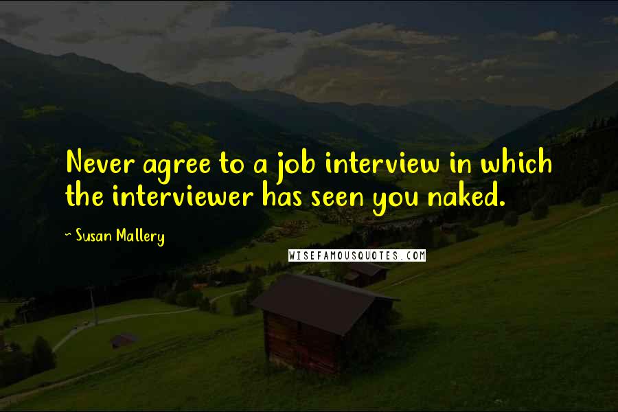 Susan Mallery Quotes: Never agree to a job interview in which the interviewer has seen you naked.