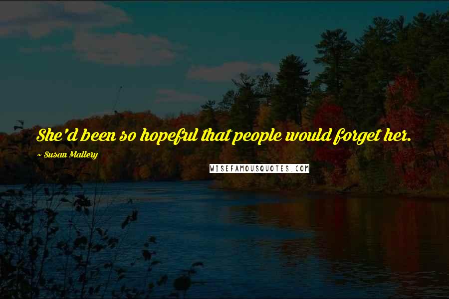 Susan Mallery Quotes: She'd been so hopeful that people would forget her.