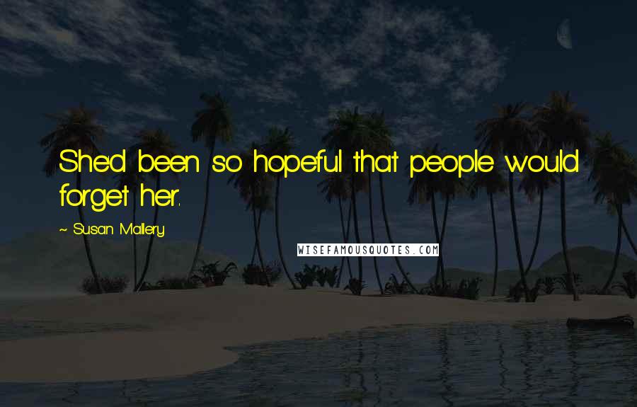 Susan Mallery Quotes: She'd been so hopeful that people would forget her.