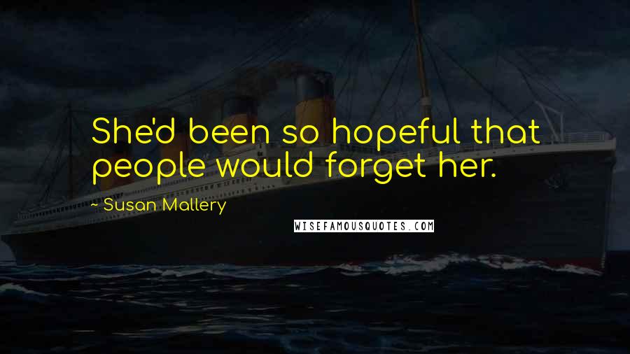 Susan Mallery Quotes: She'd been so hopeful that people would forget her.