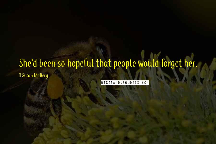 Susan Mallery Quotes: She'd been so hopeful that people would forget her.