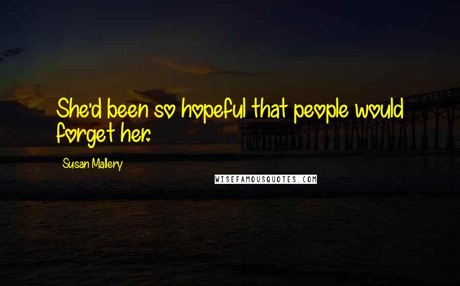 Susan Mallery Quotes: She'd been so hopeful that people would forget her.