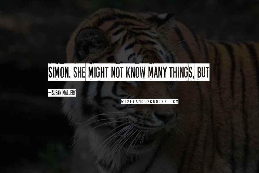 Susan Mallery Quotes: Simon. She might not know many things, but