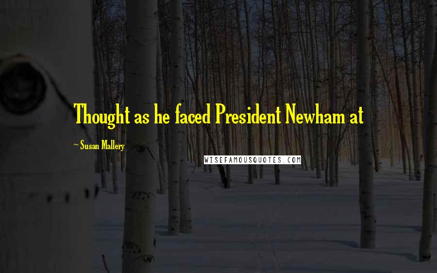 Susan Mallery Quotes: Thought as he faced President Newham at