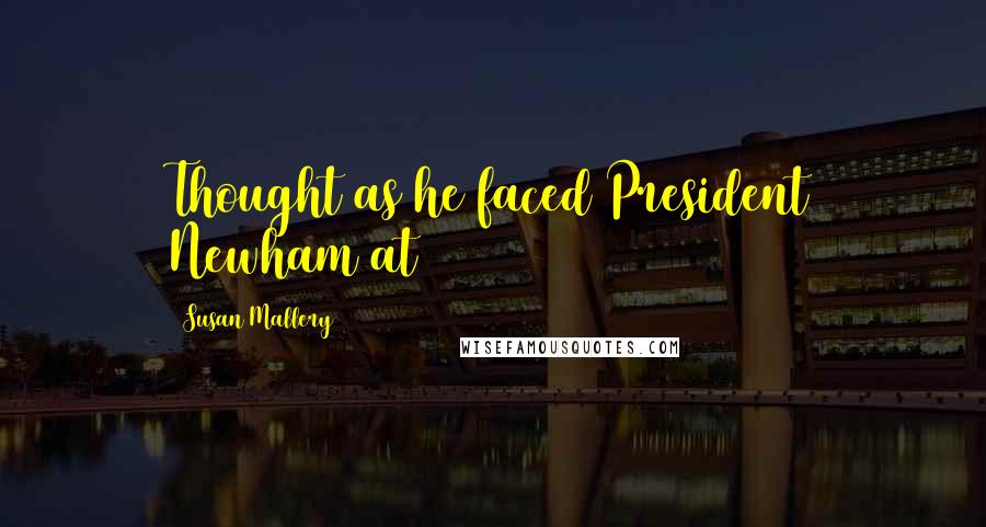 Susan Mallery Quotes: Thought as he faced President Newham at