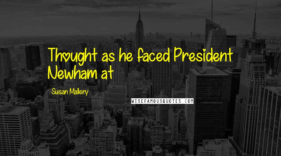 Susan Mallery Quotes: Thought as he faced President Newham at