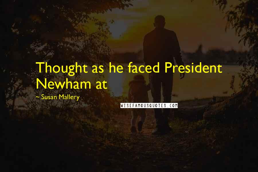 Susan Mallery Quotes: Thought as he faced President Newham at