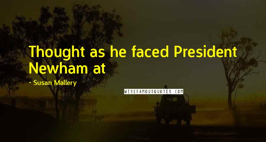 Susan Mallery Quotes: Thought as he faced President Newham at