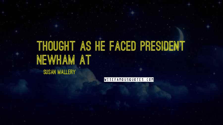 Susan Mallery Quotes: Thought as he faced President Newham at