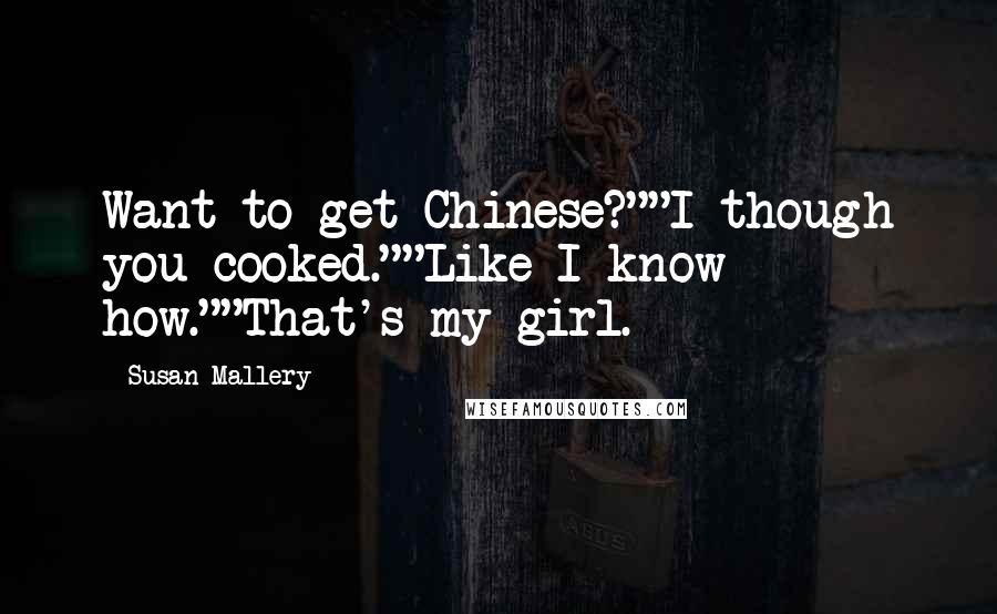 Susan Mallery Quotes: Want to get Chinese?""I though you cooked.""Like I know how.""That's my girl.