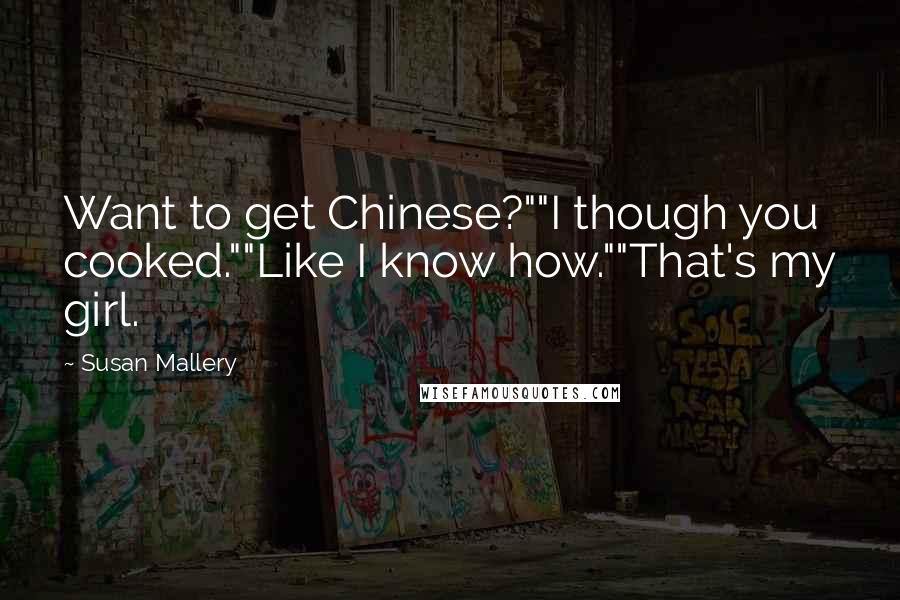 Susan Mallery Quotes: Want to get Chinese?""I though you cooked.""Like I know how.""That's my girl.