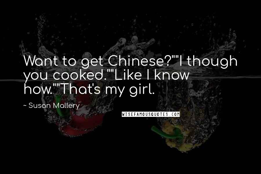 Susan Mallery Quotes: Want to get Chinese?""I though you cooked.""Like I know how.""That's my girl.