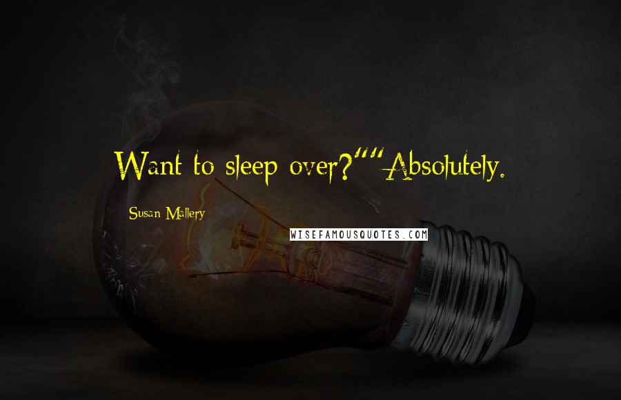 Susan Mallery Quotes: Want to sleep over?""Absolutely.
