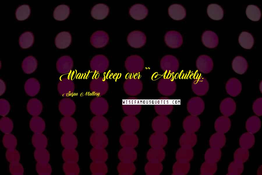 Susan Mallery Quotes: Want to sleep over?""Absolutely.