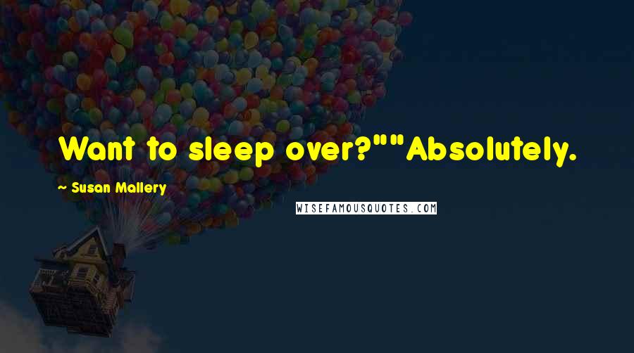 Susan Mallery Quotes: Want to sleep over?""Absolutely.