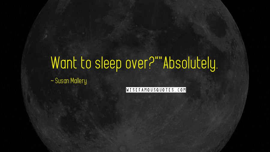 Susan Mallery Quotes: Want to sleep over?""Absolutely.