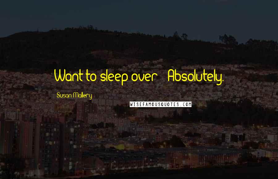 Susan Mallery Quotes: Want to sleep over?""Absolutely.