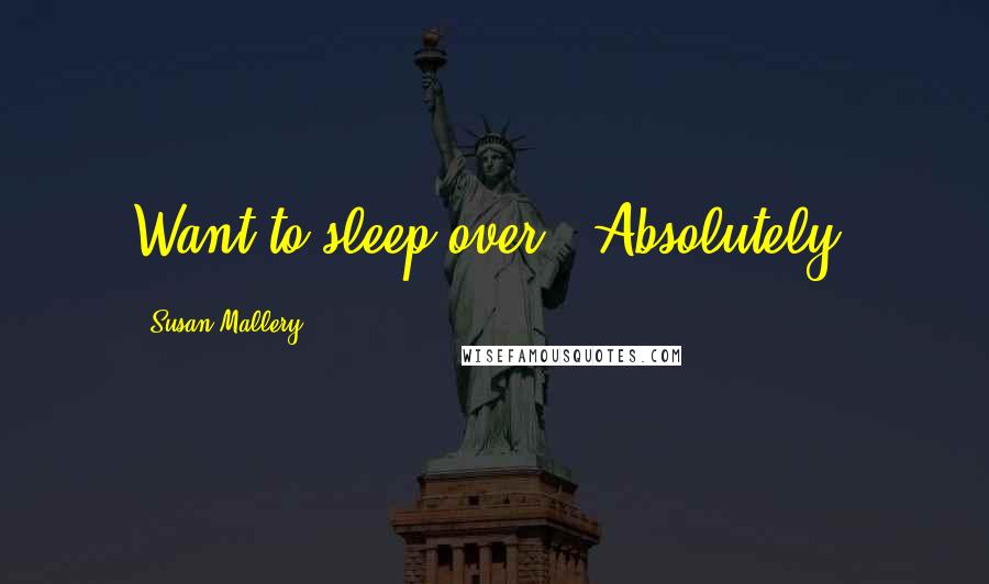 Susan Mallery Quotes: Want to sleep over?""Absolutely.