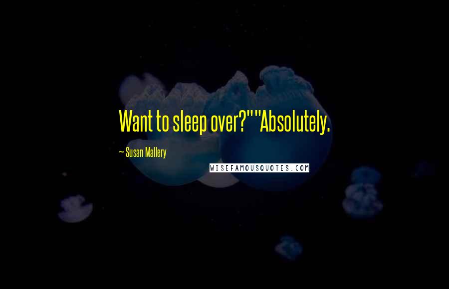 Susan Mallery Quotes: Want to sleep over?""Absolutely.
