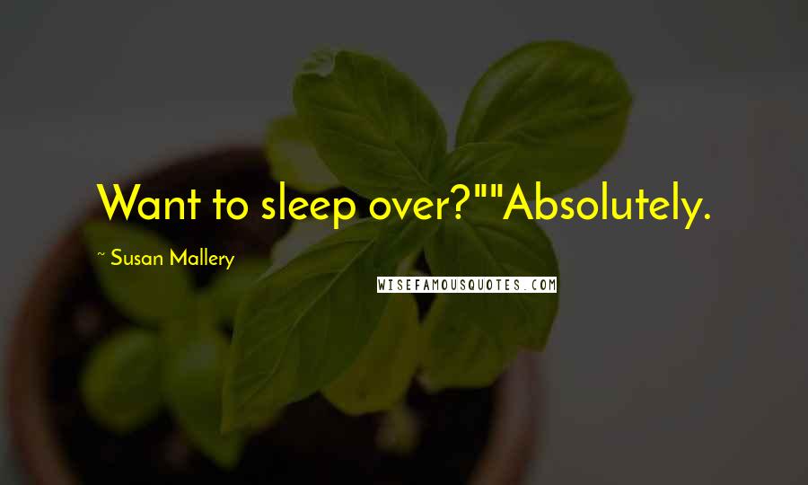 Susan Mallery Quotes: Want to sleep over?""Absolutely.