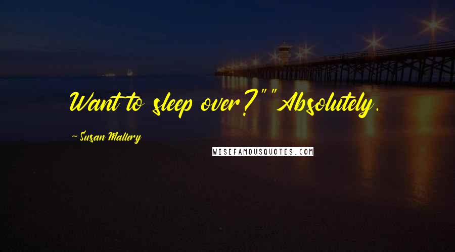 Susan Mallery Quotes: Want to sleep over?""Absolutely.