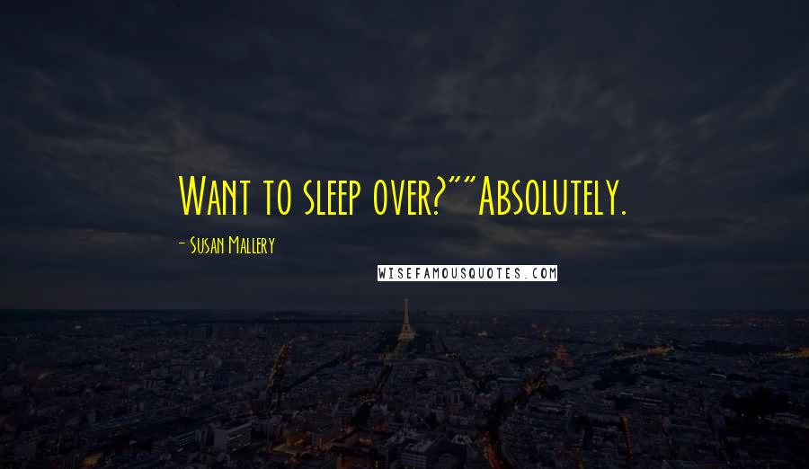 Susan Mallery Quotes: Want to sleep over?""Absolutely.