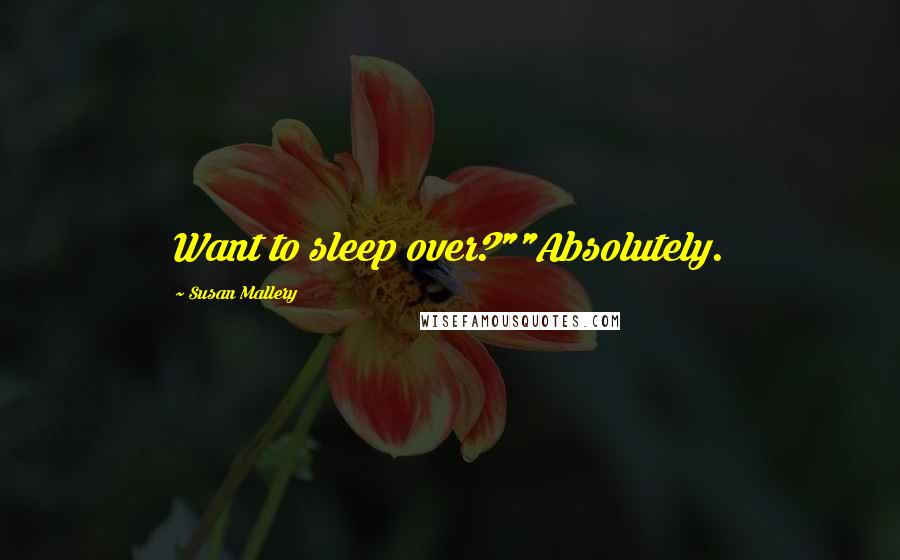 Susan Mallery Quotes: Want to sleep over?""Absolutely.