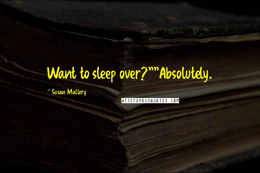 Susan Mallery Quotes: Want to sleep over?""Absolutely.