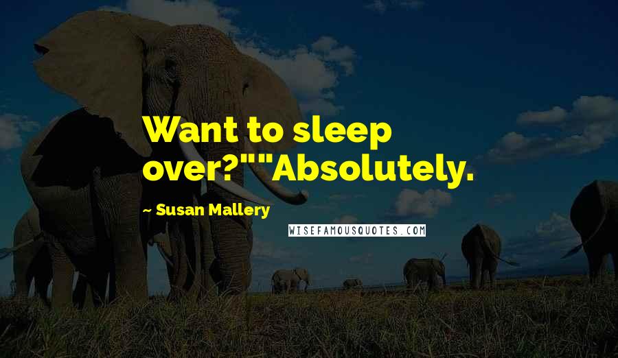Susan Mallery Quotes: Want to sleep over?""Absolutely.