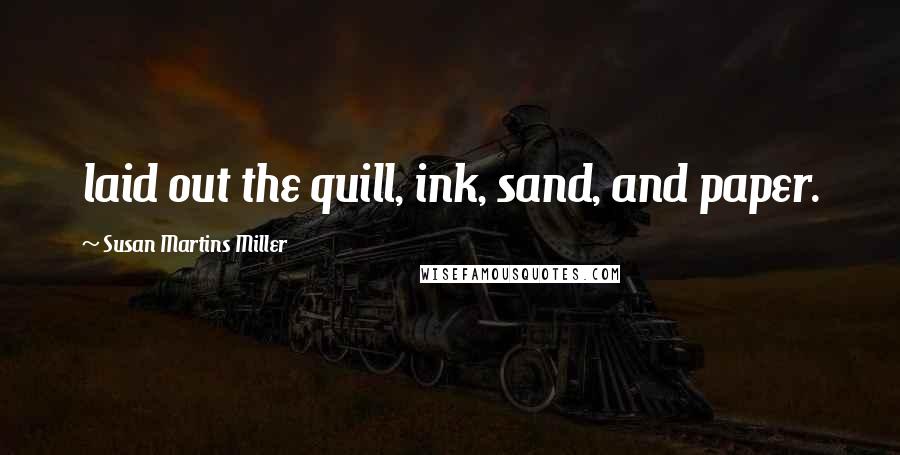 Susan Martins Miller Quotes: laid out the quill, ink, sand, and paper.